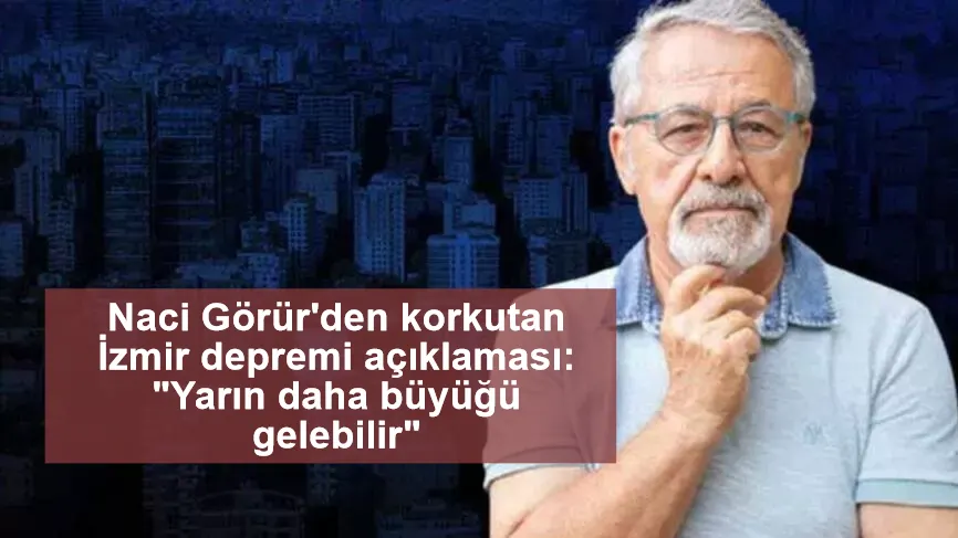 Prof. Dr. Naci Görür'den korkutan İzmir depremi açıklaması: "Yarın daha büyüğü gelebilir"